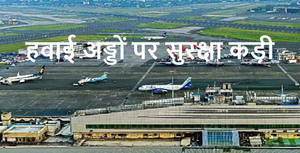 देशभर के हवाई अड्डों पर सुरक्षा कड़ी, सभी यात्रियों की बोर्डिंग से पहले होगी अतिरिक्त जांच