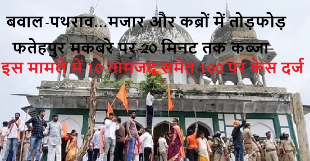 फतेहपुर में विवादित स्थल पर बवाल: ध्वज फहराने के बाद पथराव, 160 पर मुकदमा